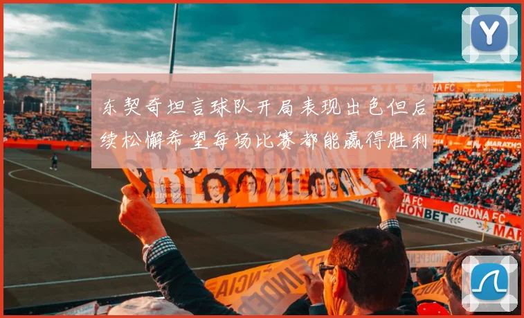 东契奇坦言球队开局表现出色但后续松懈希望每场比赛都能赢得胜利