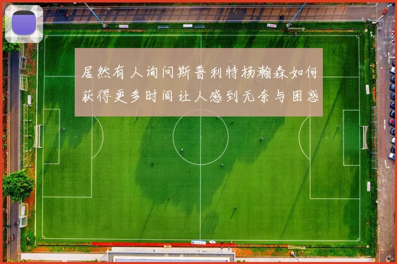 居然有人询问斯普利特杨瀚森如何获得更多时间让人感到无奈与困惑