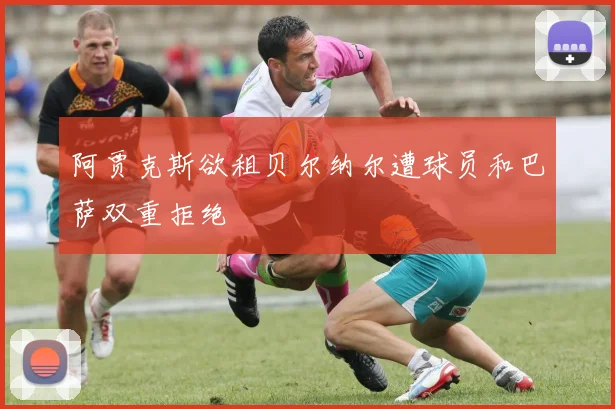 阿贾克斯欲租贝尔纳尔遭球员和巴萨双重拒绝