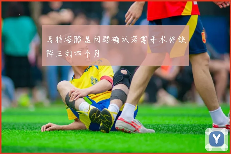 马特塔膝盖问题确认若需手术将缺阵三到四个月