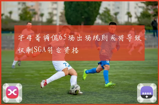 字母哥调侃65场出场规则或将导致仅剩SGA符合资格